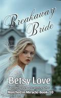 Breakaway Bride (Matched in Miracle #10) by Betsy Love