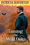 Taming the Wild Duke: A Historical Regency Romance Novel by Patricia Haverton