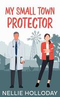 MY SMALL TOWN PROTECTOR: A Grumpy Sunshine Age Gap Sweet Romance by Nellie Holloday