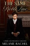 The Same Noble Line: A Pride and Prejudice Variation by Melanie Rachel