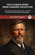 The Ultimate Henry Rider Haggard Collection: Allan Quatermain Series, Ayesha Series, Lost World Novels, Short Stories, Essays & Autobiography by Original Thinkers Institute