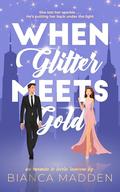 When Glitter Meets Gold: an enemies to lovers romcom by Bianca Madden