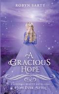 A Gracious Hope : A Sleeping Beauty Retelling (Hope Ever After #14) by Robyn Sarty
