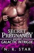 Secret Pregnancy Amidst Galactic Intrigue (Starbound Mates Saga #4) by N.R. Star