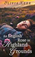 An English Rose in Highland Grounds: A Steamy Scottish Medieval Historical Romance by Olivia Kerr