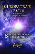 THE GREATEST FORCE IN THE UNIVERSE: Historical Novel of Psychoanalysis in Becoming (CLEOPATRA'S TRUTH #8) by Adriana Tanese Nogueira