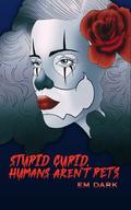 Stupid Cupid, Humans Aren't Pets!: A spicy dark Valentine's Day novel by EM Dark