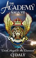 The Academy Saga, VII: Dark Angel & the Damned by C.J. Daly