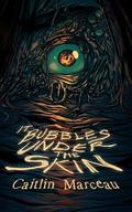 It Bubbles Under The Skin by Caitlin Marceau
