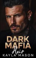 Dark Mafia Heir: Enemies to Lovers, Forced Marriage Romance by Kayla Mason
