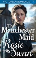 The Manchester Maid: Victorian Romance by Rosie Swan