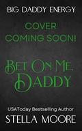 Bet On Me, Daddy (Big Daddy Energy #2) by Stella Moore