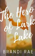 The Hero of Lark Lake by Brandi Rae