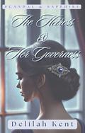 The Heiress & Her Governess: A Forbidden Love, a Dangerous Betrothal, and a Governess Who Can’t Walk Away by Delilah Kent