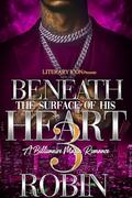 Beneath The Surface Of His Heart 3: A Billionaire Mafia Romance by Robin