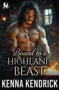 Bound to a Highland Beast: Scottish Forced Proximity Romance by Kenna Kendrick