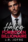 Hating The Forbidden Billionaire: Enemies to Lovers-Small Town Romance by J.R. Jofre