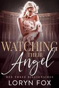 Watching Their Angel (Her Three Billionaires #2) by Loryn Fox
