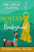 Rescued by a Bridesmaid: A clean romantic comedy by Melinda Curtis