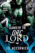 Claimed By The Orc Lord (Orc Mate Selection #2) by Lee McCormick
