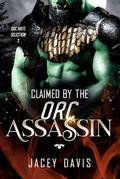 Claimed By The Orc Assassin by Jacey Davis, Jacey Davis