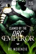 Claimed By The Orc Emperor (Orc Mate Selection #1) by R.S. McKenzie