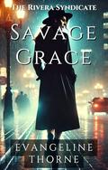 Savage Grace: A Ruthless Assassin. A Defiant Heiress. In a City Ruled by Blood, Can They Survive Each Other? (Rivera Syndicate) (The Rivera Syndicate #1) by Evangeline Thorne