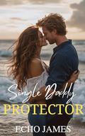 Single Daddy Protector: An Opposites Attract Small Town Romance by Echo James