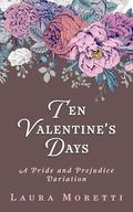 Ten Valentine's Days: A Pride and Prejudice Variation by Laura Moretti