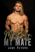 My Bully, My Mate by Jade Rivers