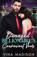 DAMAGED BILLIONAIRE’S CONVENIENT VOWS: Enemies To Lovers, Arranged Marriage Romance. The Maddox Empire Collection - Book 2 by Vina Madison