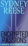 Encrypted Passions: A Romantic Sci-Fi Technothriller by Sydney Reese