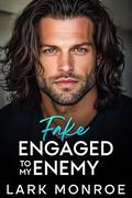 Fake Engaged to My Enemy: A Best Friend’s Brother Workplace Romance by Lark Monroe