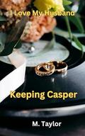 Keeping Casper (I Love My Husband #2) by M. Taylor