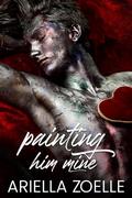 Painting Him Mine: An MM Insta-love Romance Novella by Ariella Zoelle