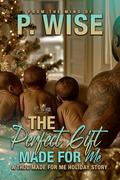 The Perfect Gift Made For Me by P. Wise