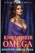 Knot Their Omega: An Omegaverse Reverse Harem Why Choose Romance by EDEN BLACKWELL