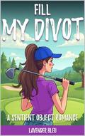 Fill My Divot: A Sentient Object Romance by Lavender Bleu