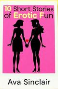 10 Short Stories of Erotic Fun by Ava Sinclair