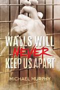 Walls Will Never Keep Us Apart by Michael Murphy