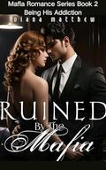 Ruined By The Mafia: Being His Addiction (Mafia Romance #2) by Diana Matthew