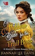 A Stubborn Bride for the Trail Boss: A Western Historical Romance Book by Hannah Lee Davis