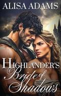 Highlander’s Bride of Shadows: An Enemies To Lovers Scottish Medieval Romance by Alisa Adams