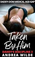 Taken by Him: Daddy-Dom Medical Age-Gap (Daddy's Discipline #3) by Andrea Wilde