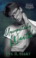 Unexpectedly Wanted (Project Shadow Guardian #5) by Eve R. Hart