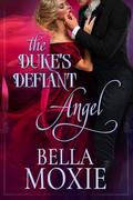 The Duke’s Defiant Angel (Dukes Gone Dirty #1) by Bella Moxie