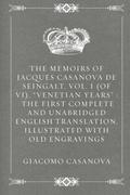 The Memoirs of Jacques Casanova de Seingalt, Vol. I , "Venetian Years" : The First Complete and Unabridged English Translation, Illustrated with Old Engravings (History of My Life #1) by Giacomo Casanova