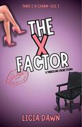 The X Factor: A Threesome Short Story (Three’s a Charm #2) by Licia Dawn