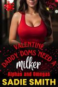 Valentine Daddy Doms Need a Milker: An Velentine Billionaire Reverse Harem Why Choose Omegaverse Fated Mates with Pregnancy, Knotting, and Milking by Sadie Smith
