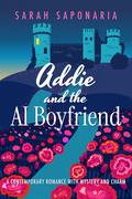Addie and the AI Boyfriend: A Contemporary Romance with Mystery and Charm by Sarah Saponaria